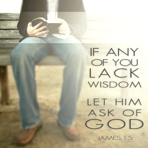 If any of you lack wisdom let him ask of God James 1:5