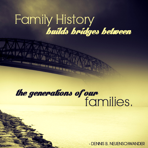 Family history builds bridges between the generations of our families. by Dennis B. Neuenschwander