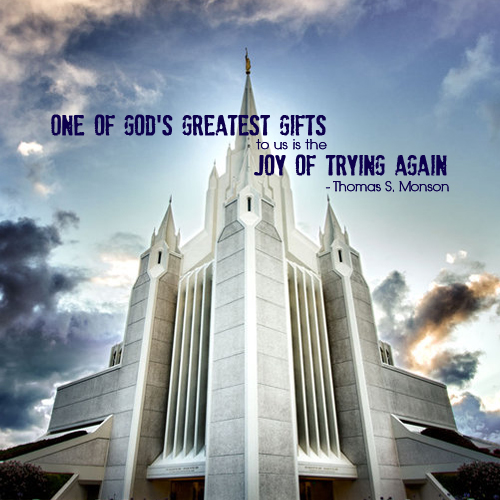 One of God's greatest gifts to us is the joy of trying again. by Thomas S. Monson 